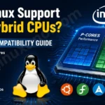 Does Linux Support Intel Hybrid CPUs? Complete Compatibility Guide (2026)